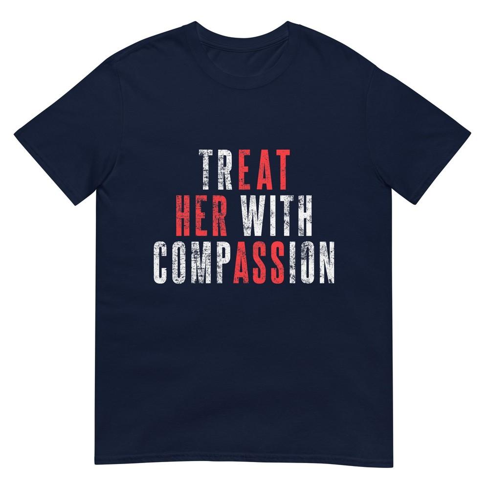 Treat Her With Compassion Funny Quote Tshirt S