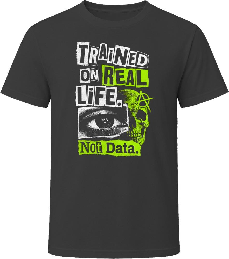 Trained On Real Life Not Data T Shirt