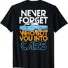 Never Forget Who Got You Into Cars Classic T-Shirt