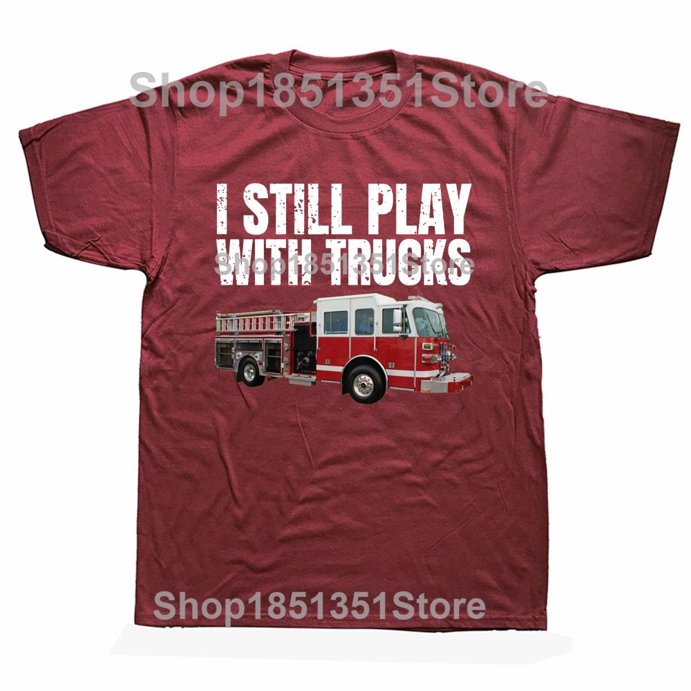 Funny Firefighter T Shirt I Still Play with Fire Trucks Fireman Graphic Streetwear Short Sleeve Birthday Gifts Summer Tshirt
