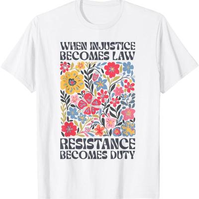 When Injustice Becomes Law Resistance Duty Floral T Shirt