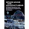 Space Mining and Manufacturing: OffWorld Resources and Revolutionary Engineering Techniques (Springer Praxis Books)