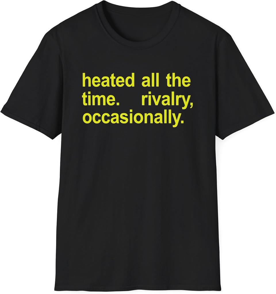 Heated All The Time. Rivalry, Occasionally. T-Shirt | Funny Text Tee, Yellow Typography