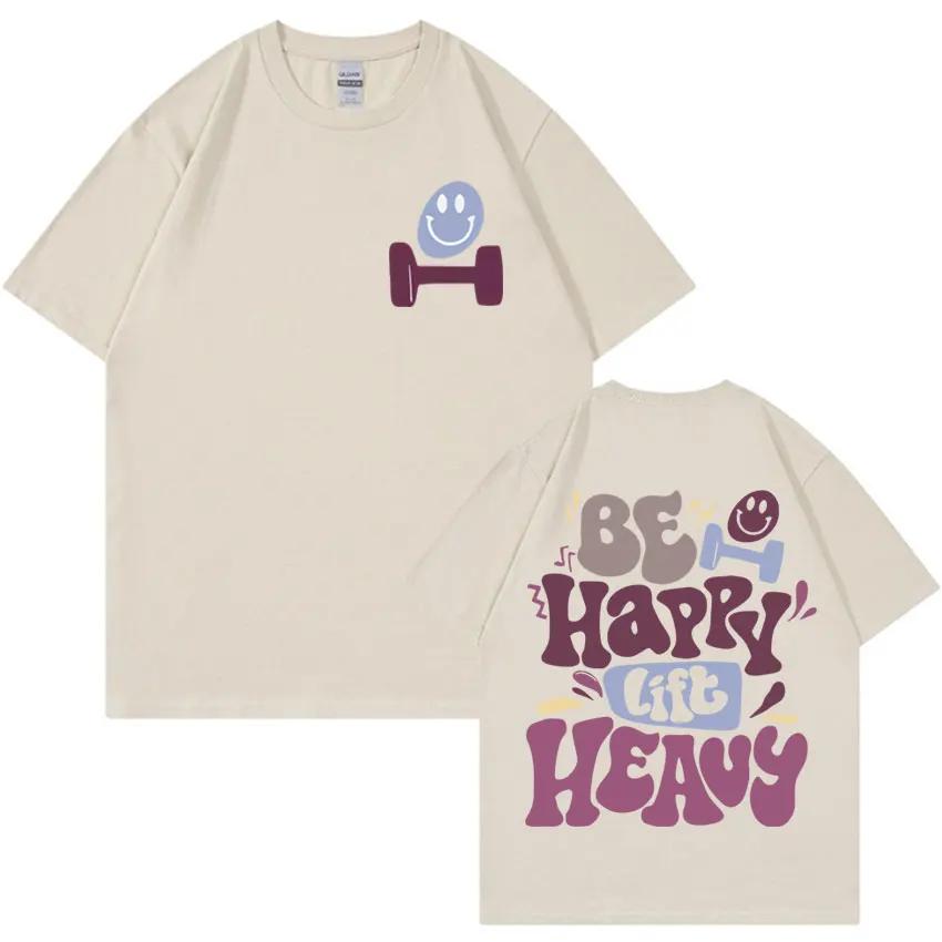 Be Happy Lift Heavy Funny Weightlifting Gym T Shirts Men Women Vintage Hip Hop Oversized Tshirt Casual Cotton Short Sleeve Tees