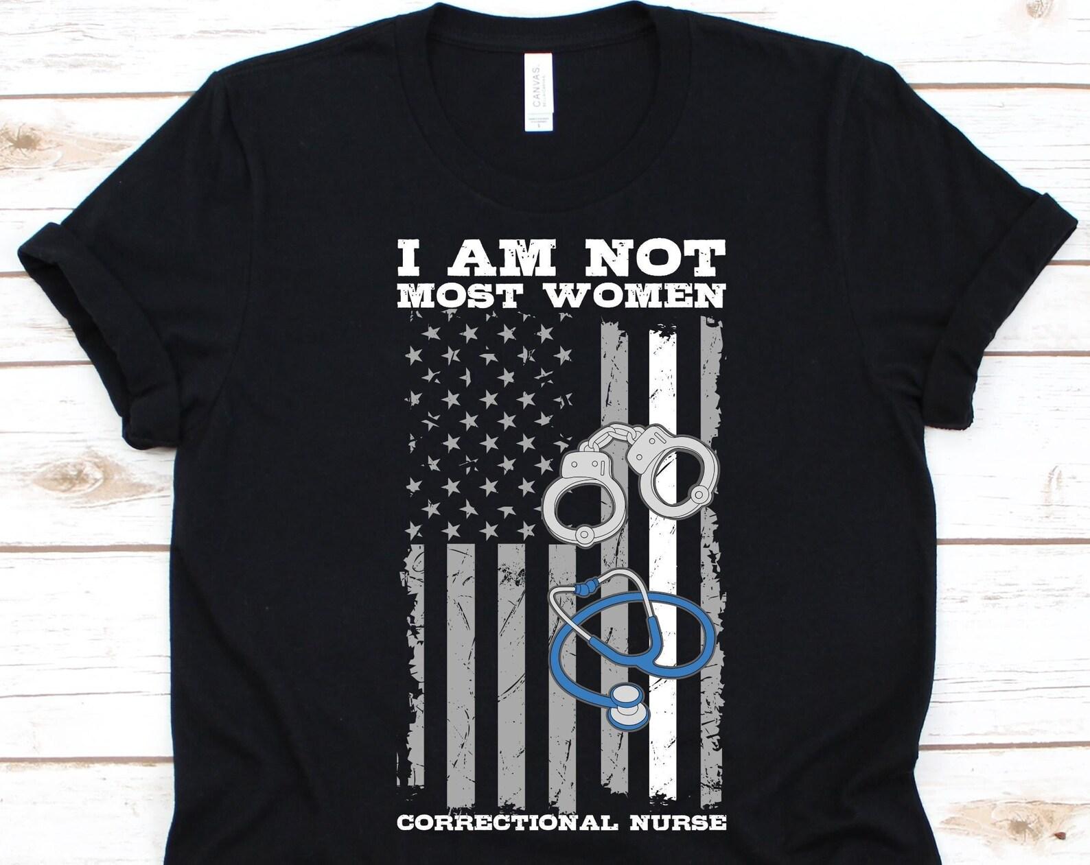 I Am Not Most Women Shirt, American Flag, July 4th, Correctional Nurse, Registered Nurse, Security Nurse, Corrections Nurse, RN Corrections S