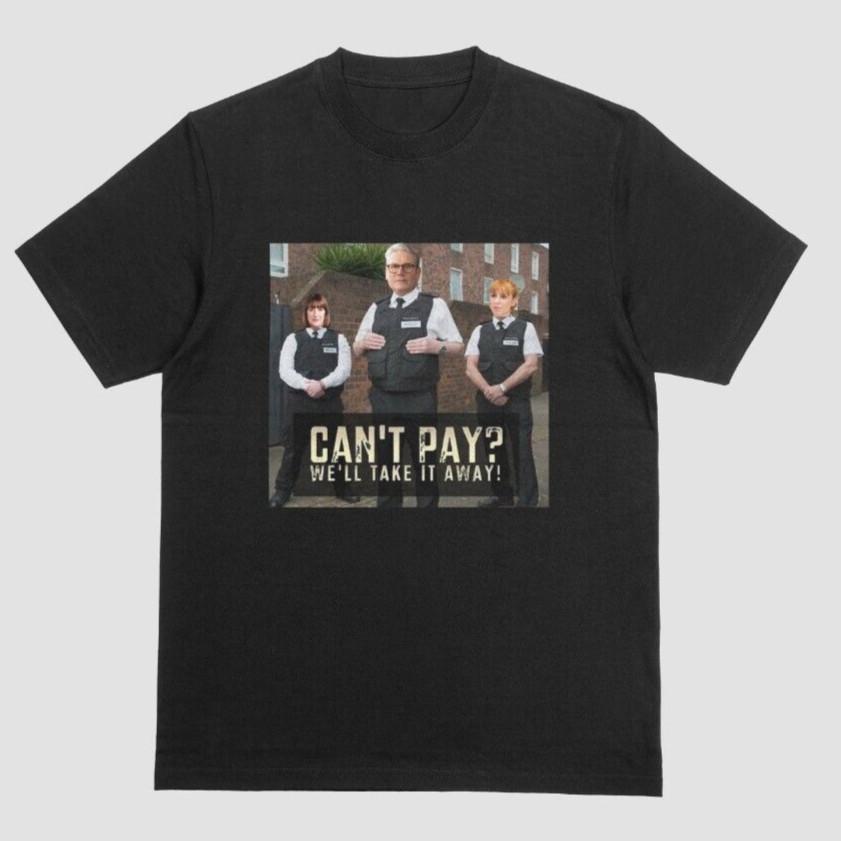 

Funny Can t Pay We ll Take It Away Labour Politics T-Shirt Keir Starmer Joke Tee S