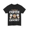 Coffee Shirt, I Just Need Coffee and My Crochet Tee, Coffee Crochet Lover Shirt