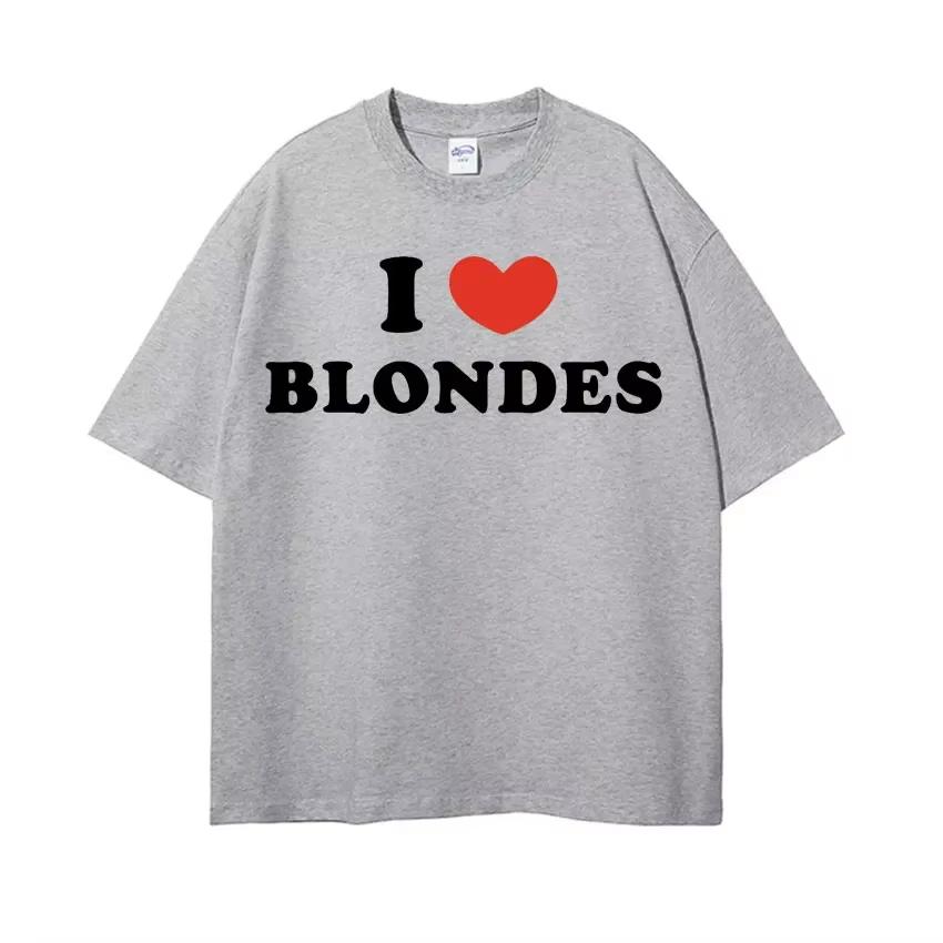 I Love Blondes Letters Print Tee Shirt Fashion Casual ONeck Short Sleeve Tshirt Men Women Loose Pure Cotton T Shirt Streetwear