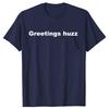 Funny Greetings Huzz Graphic T Shirts Men Women Pure Cotton Humor Streetwear Tee Shirt Short Sleeve Unisex Loose Clothing