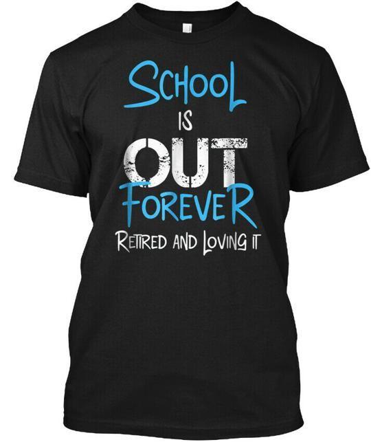 School Is Out Forever Retired And Loving T-Shirt Made in the USA Size S to 5XL XL