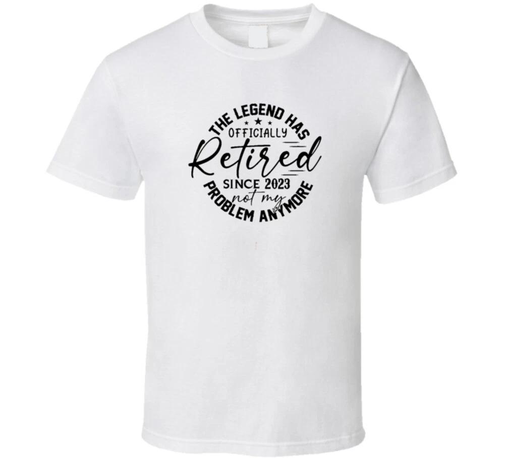 

The Legend Has Officially Retired Since 2023 Not My Problem Anymore T Shirt XL