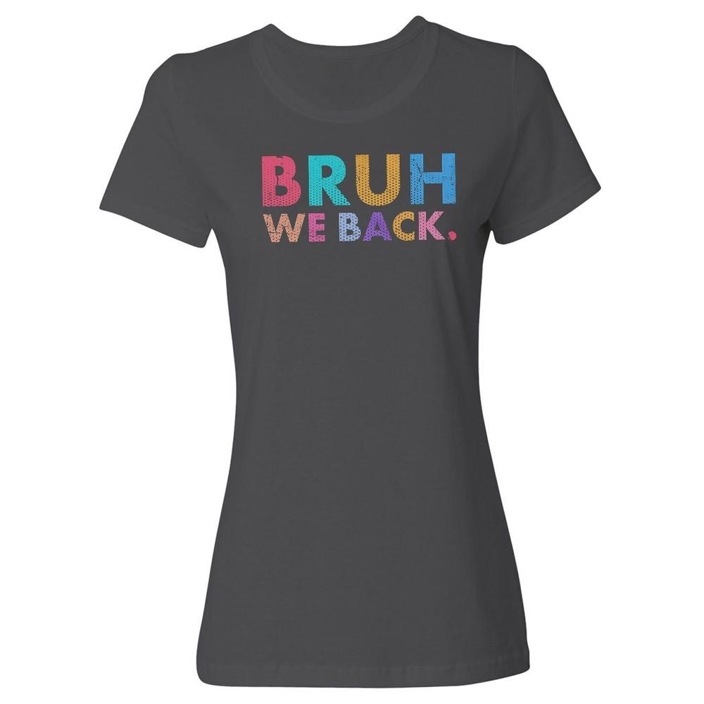 Bruh We Back - First Day of School Humor Graphic Ladies  Crewneck T-Shirt Unisex T-Shirt XXL