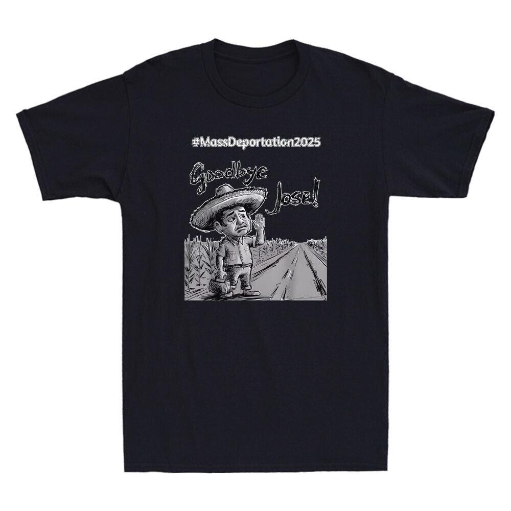 Goodbye Jose! Project 2025 Is Coming Mass Deportation Funny Quote Men s T-Shirt Unisex T-Shirt M