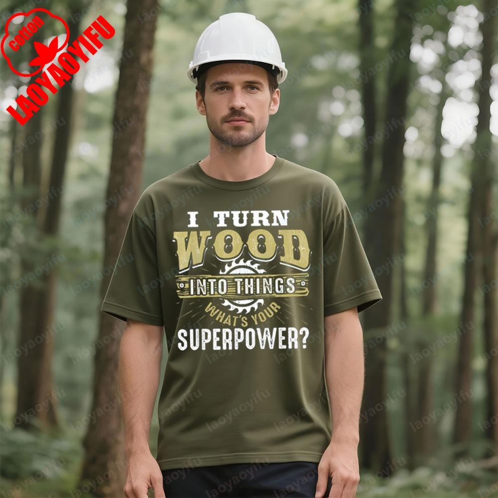 I Turn Wood Into Things Superpower Funny Woodworking TShirt Carpenter Creative Design Tshirt Men Crewneck Cotton Short Sleeve
