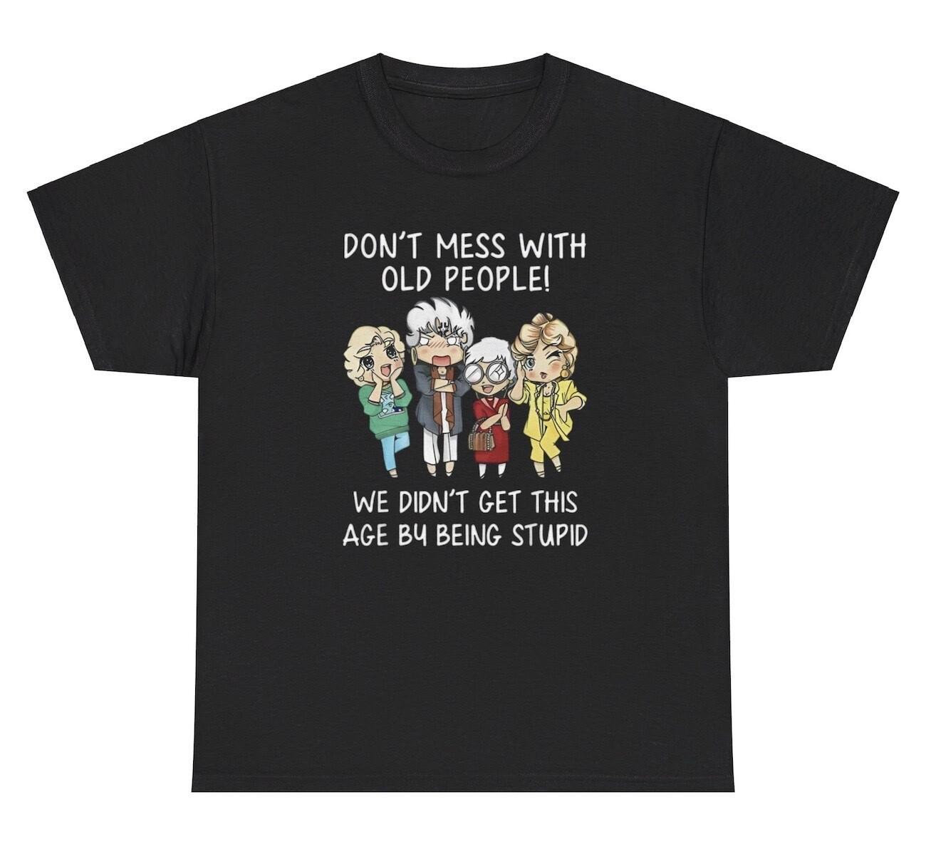 Don’t Mess With Old People T Shirt Funny Elderly Joke Humor Birthday Gift Tee XXXL