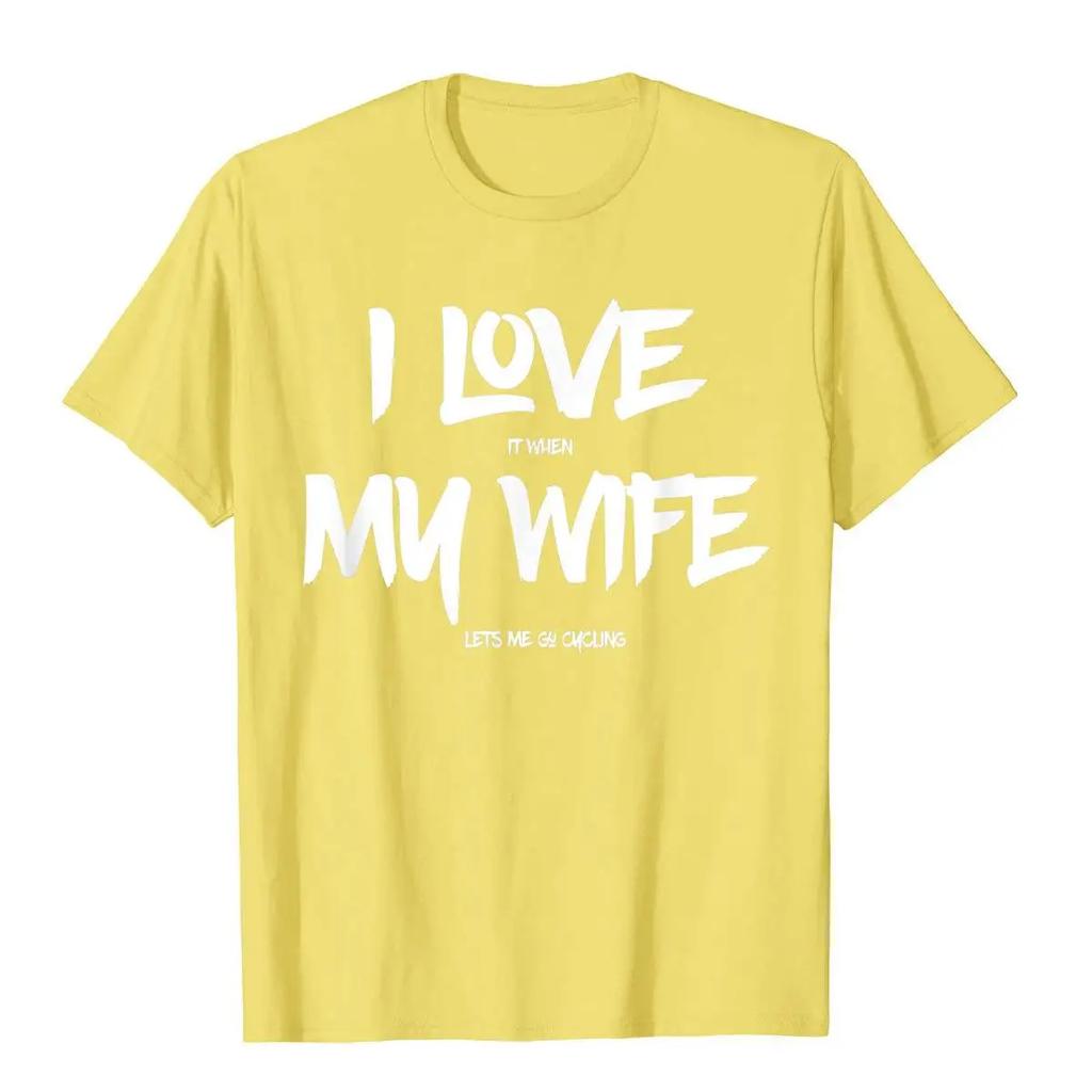 I Love It When My Wife Lets Me Go Cycling Funny T Shirt Classic Printed T Shirts Cotton Tees Hip Hop Harajuku Camisas