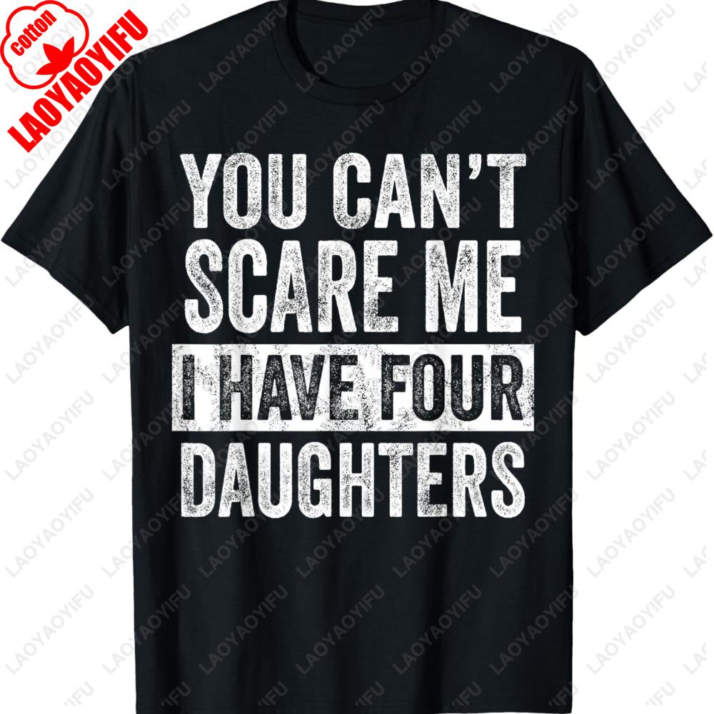 You Cant Scare Me I Have Four Daughters Funny Mom Dad Joke Printed Tshirt Streetwear Tshirt For Unisex Unisex Shortsleev Tops