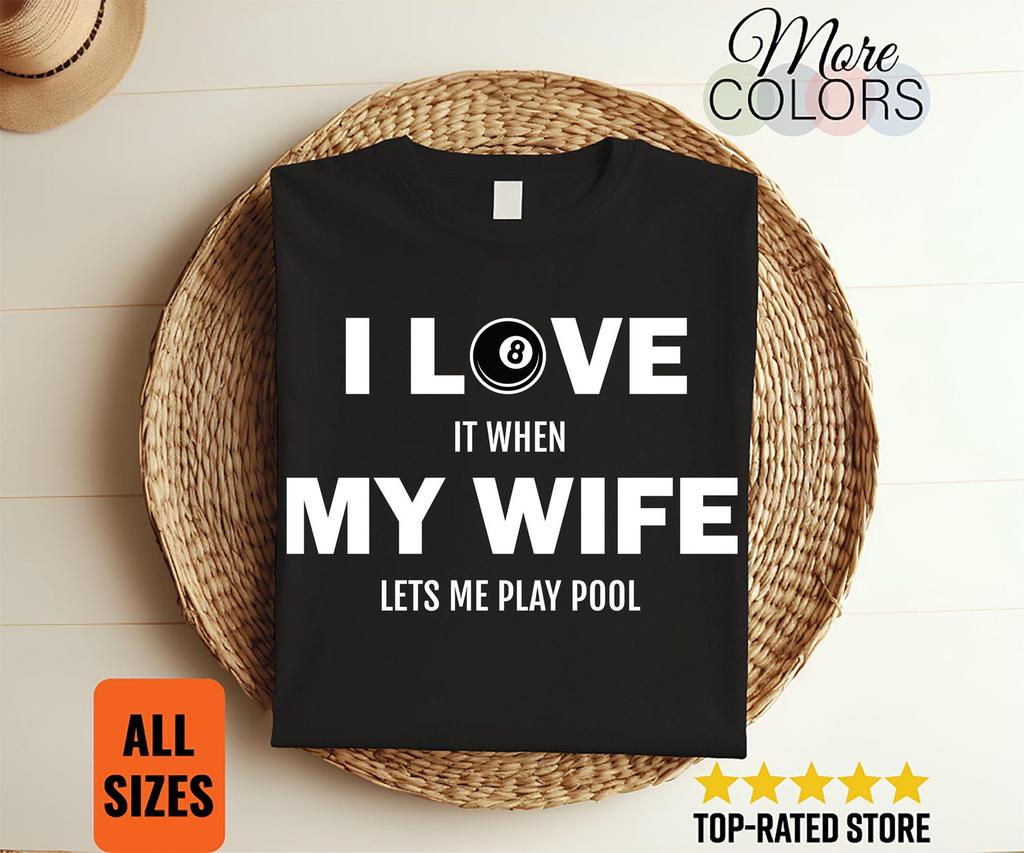 I Love It When My Wife Lets Me Play Pool T Shirt Funny Billiards Husband Humor Gift Cue Sport Bar League Night Marriage Joke Wear