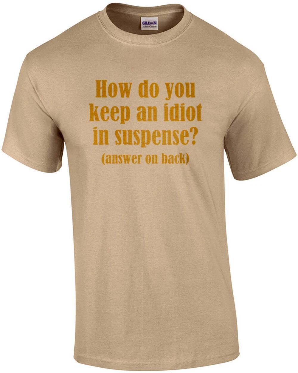 

How do you keep an idiot in suspense (answer on back)... 3XL