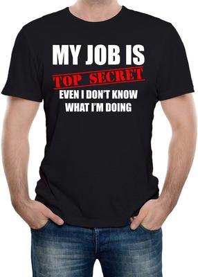 Men's My Job Is Top Secret Even I Don't Know What I'm Doing T-Shirt