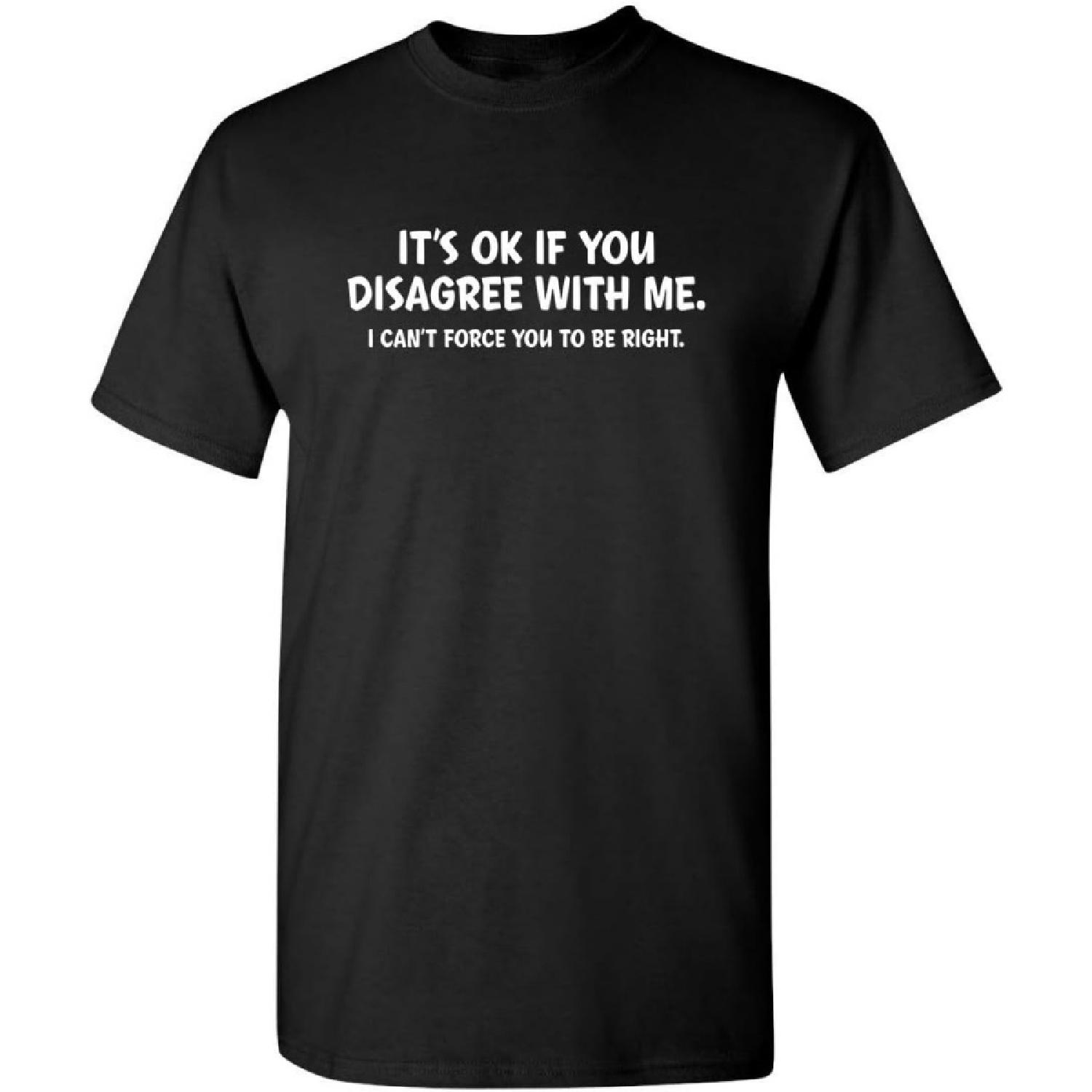 It s Ok If You Disagree with Me Sarcastic Graphic Witty Sarcasm Funny T Shirt S