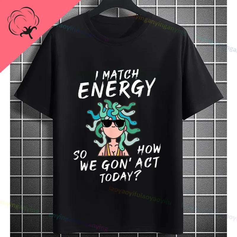 I Match Energy So How We Gonna Act Today Funny Graphic Tshirt Shortsleeve Pure Cotton Tee Design For Everyday Outdoor Wear