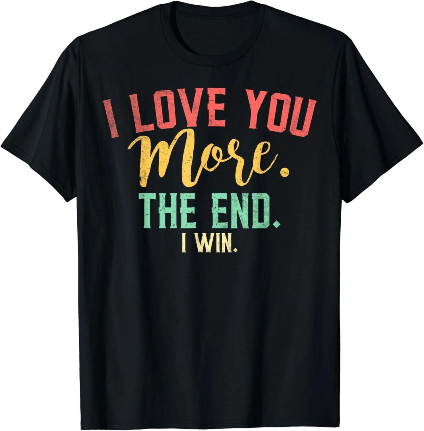 Funny The End I Win I Love You More The End I Win Unisex T-Shirt L