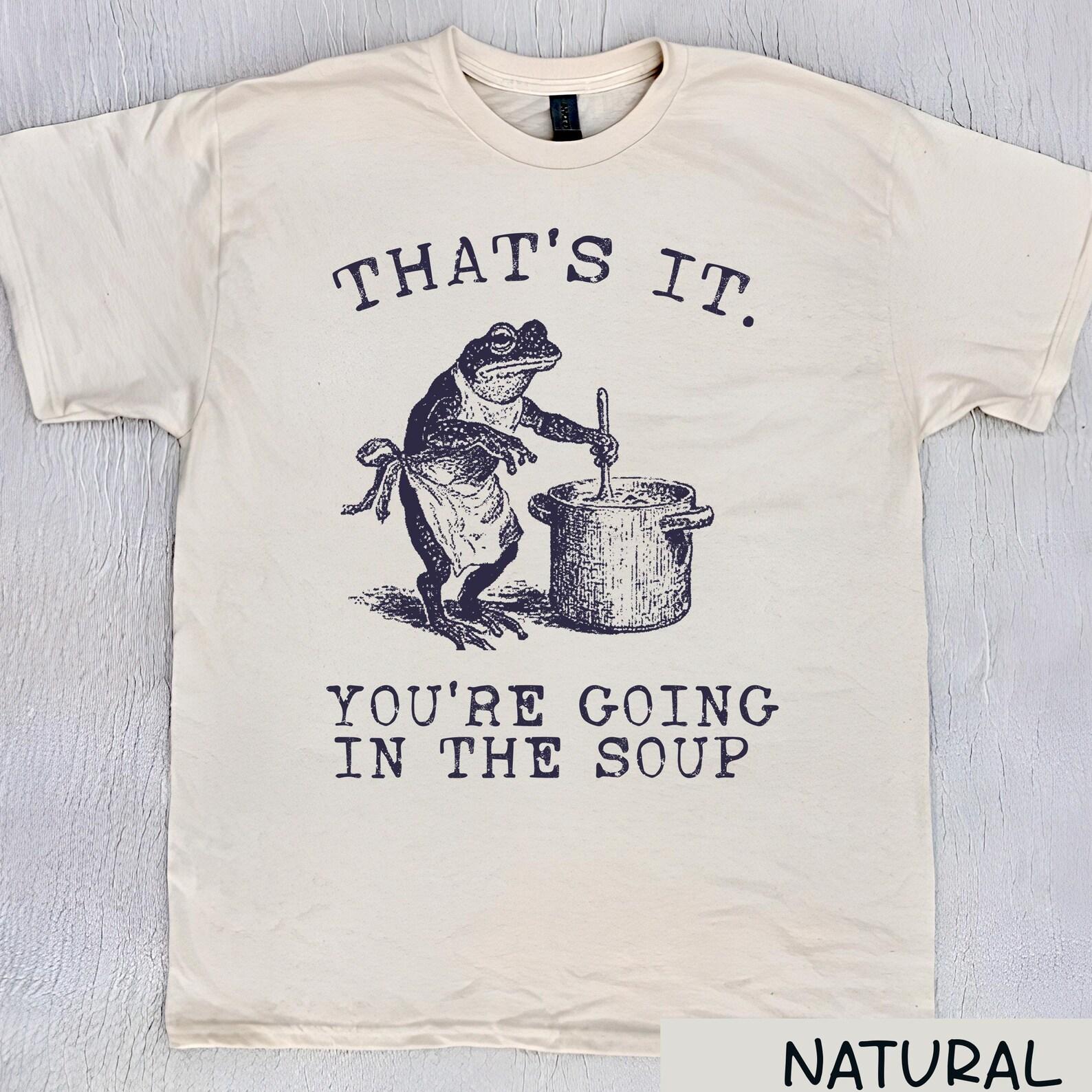 That s It You re Going in the Soup Shirt - Funny Frog Vintage Cartoon T-shirt Tee Shirts T-shirts Tees Weird Weirdcore Meme Trendy Gifts S