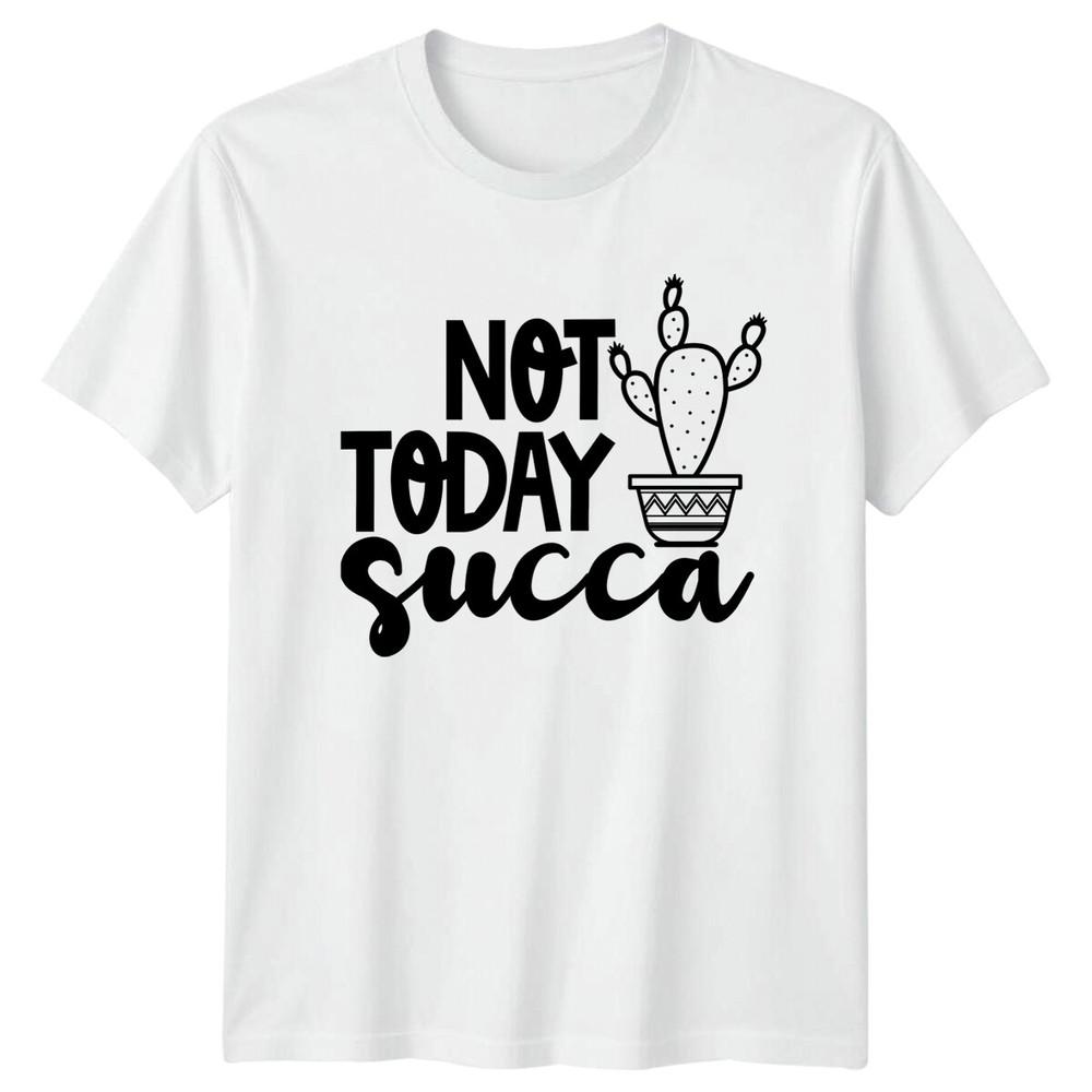 Not Today Succa Cactus Garden Hobby TShirt Funny Plant Tee S