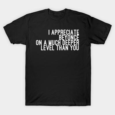Asian Size Men Black Print T-shirt I Appreciate Beyoncé On A Much Deeper Level Than You No-Cut Heat Transfer Print Cotton Tshirt
