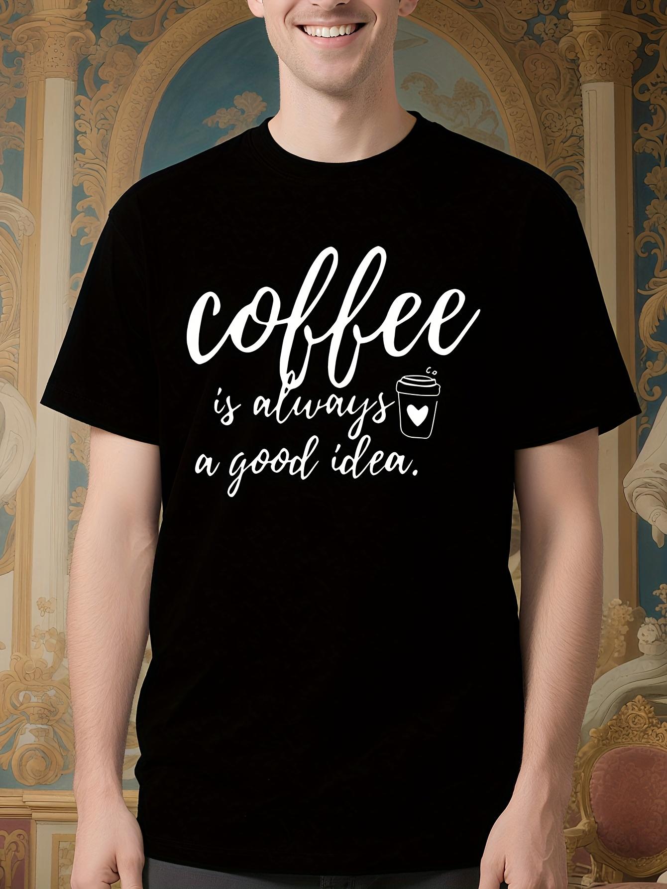 Black Coffee Lover Tshirt - Coffee is Always a Good Idea ... S