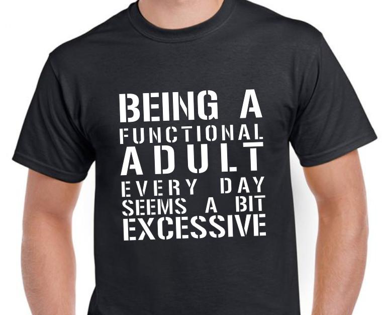 

Being a functional adult seems excessive....funny T shirt Tee 3XL