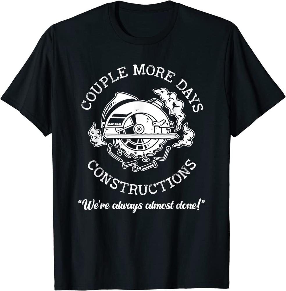 Couple More Days Construction We’re Always Almost Done T-Shirt Unisex T-Shirt XXXXL