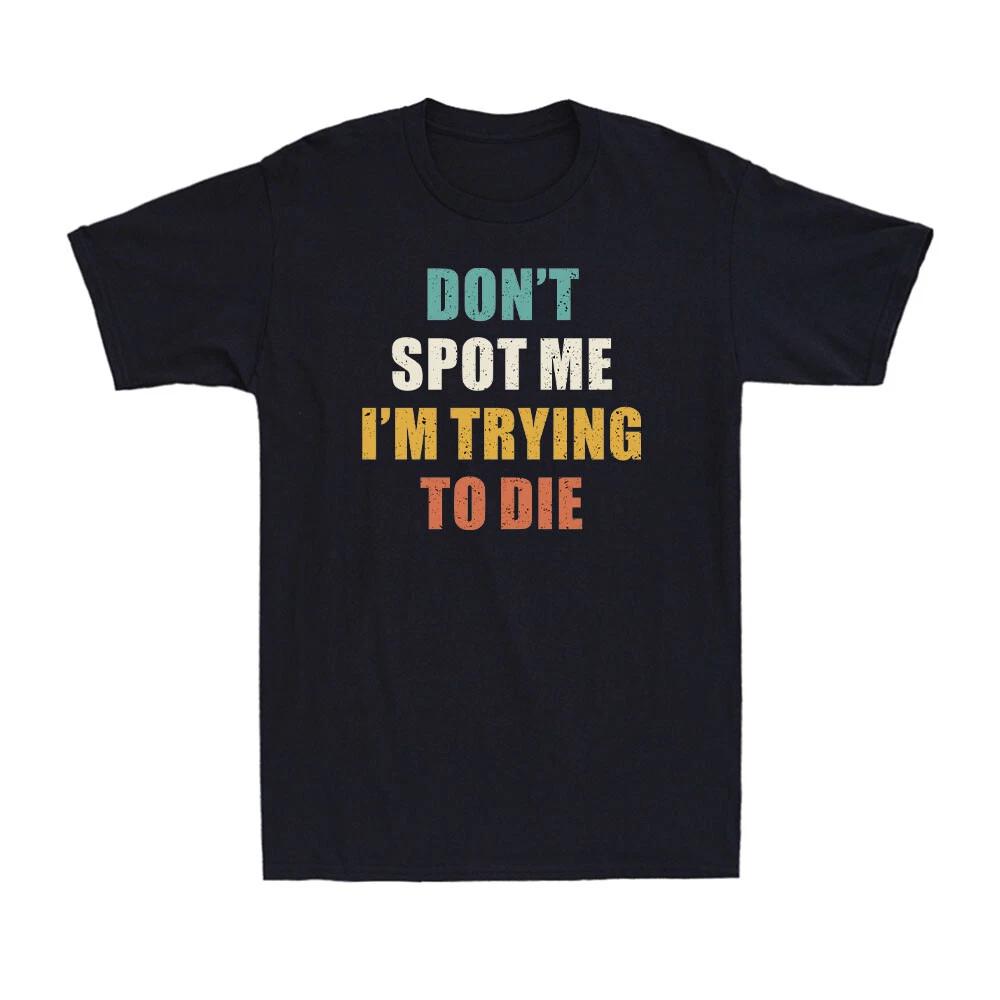 Don t Spot Me I m Trying to Die Bodybuilding Lifting Joke Vintage Men s T-Shirt XL