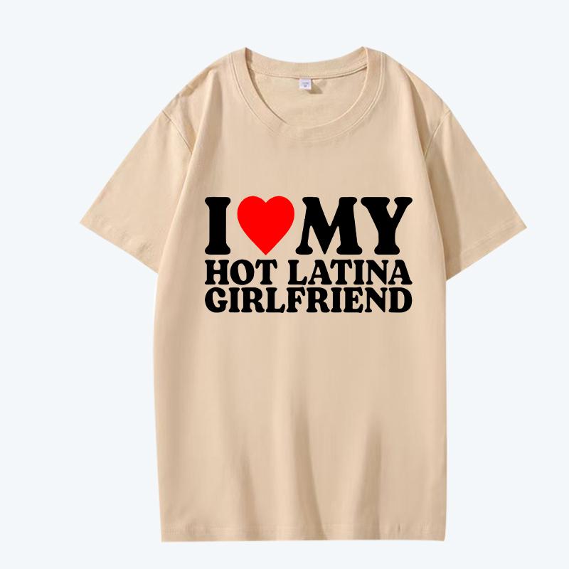 I Love My Hot Latina Girlfriend T Shirt Men Women Oversized 100% Cotton Hot Sale Short Sleeve Summer Print Unisex Plus Size Tops