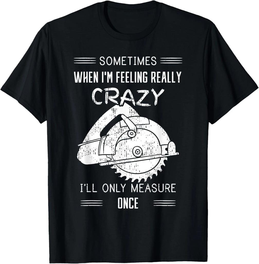 Sometimes When I_m Feeling Crazy I_ll Only Measure Once Gift Unisex T-Shirt