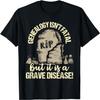 Genealogy Isn't Fatal But A Grave Disease - Genealogist T-Shirt