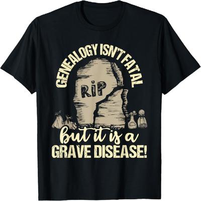 Genealogy Isn't Fatal But A Grave Disease - Genealogist T-Shirt