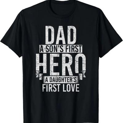DAD a Son_s First Hero, A Daughter_s First Love T-Shirt