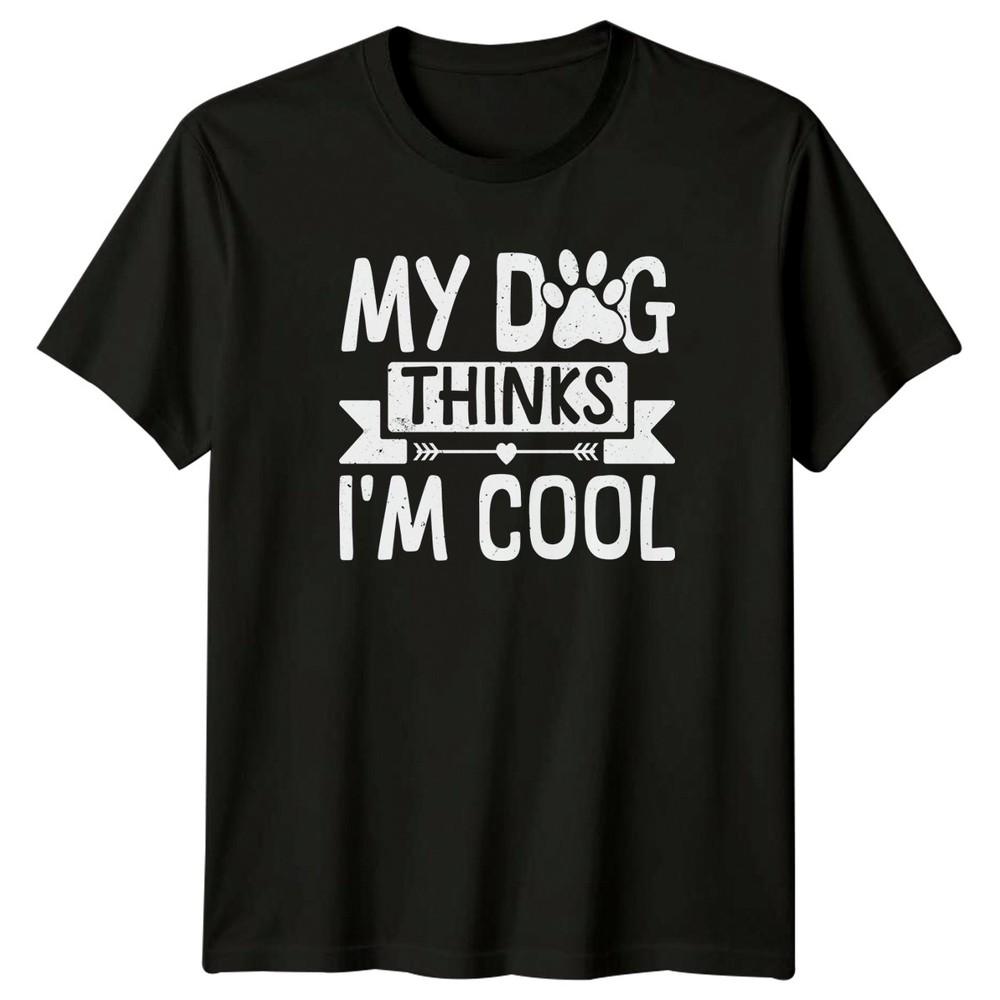 My Dog Thinks Im Cool TShirt Dog Lover Dogs Birthday Gift For Him And Her