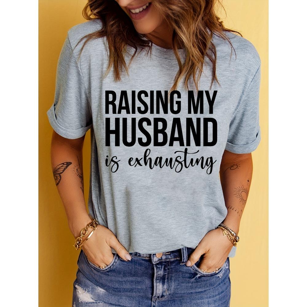 Women Cotton Short Sleeves T-shirts Raising My Husband Is Exhausting Women's Tee Funny Marriage Graphic Top
