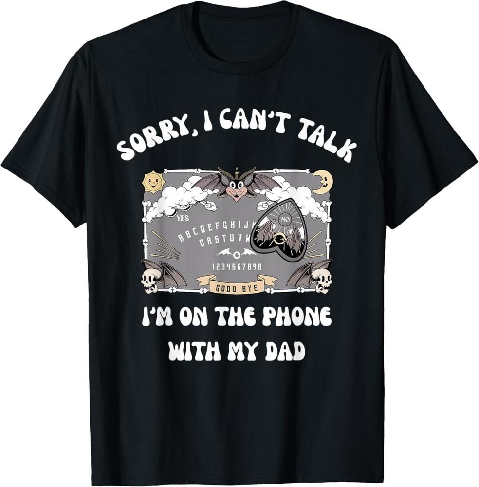 Sorry I Can t Talk I m On The Phone With My Dad Ouija Board T-Shirt Unisex T-Shirt XXXL