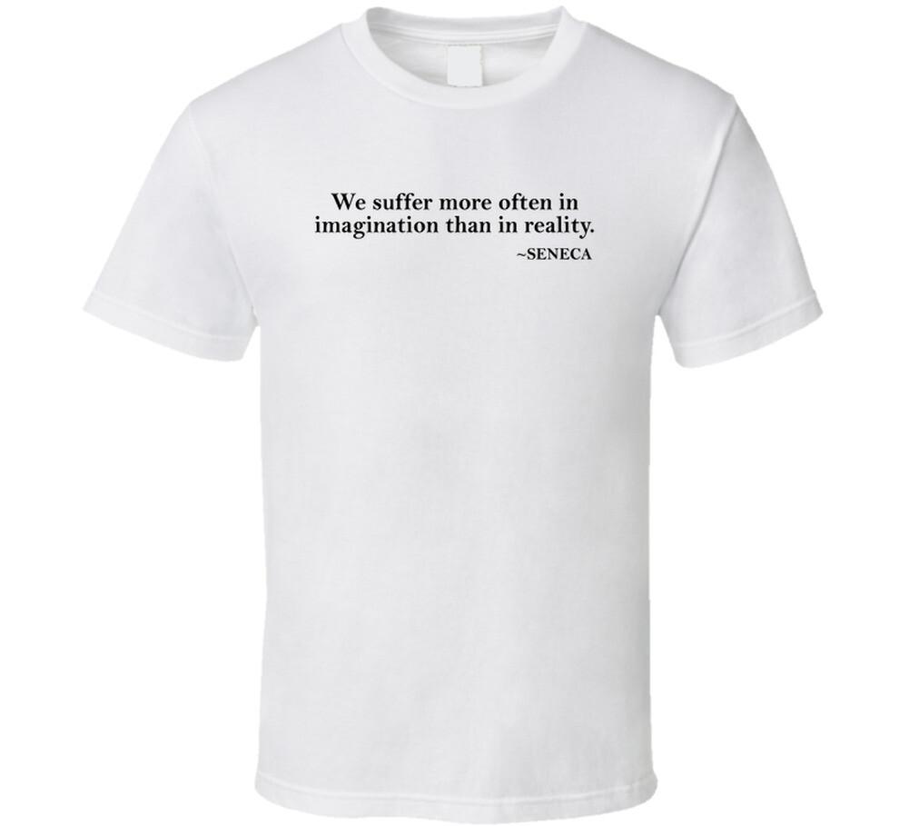 New We Suffer More In Imagination Than In Reality Seneca Quote T Shirt XXXXL
