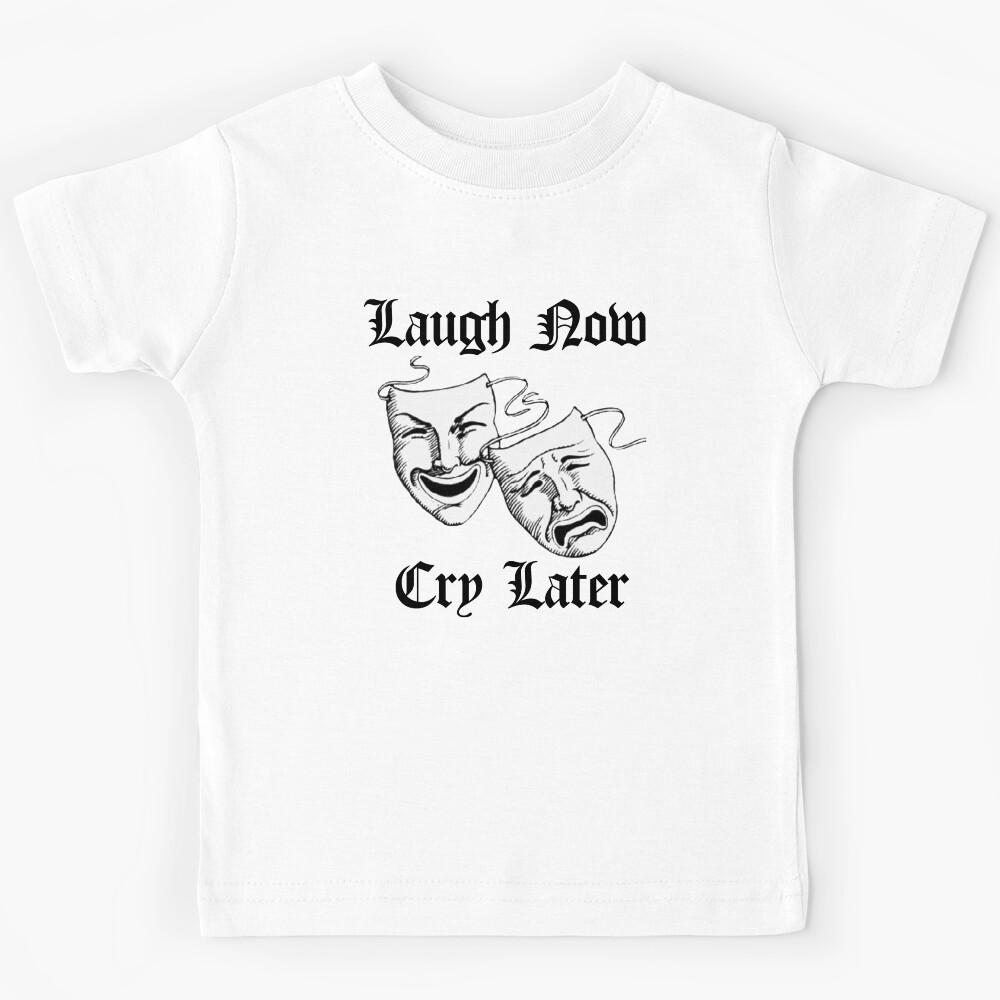 Laugh Now Cry Later Kids T-Shirt 130