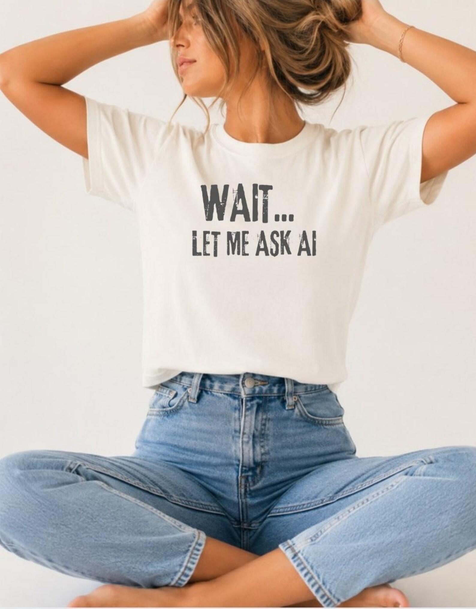 Wait Let Me Ask AI Shirt, Funny AI T-Shirt, ChatGPT Humor Tee, Artificial Intelligence Graphic Shirt, Tech Geek Gift, AI Lover Tee S