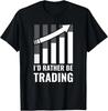 I'd Rather Be Trading Stock Market Trading Gift T-Shirt