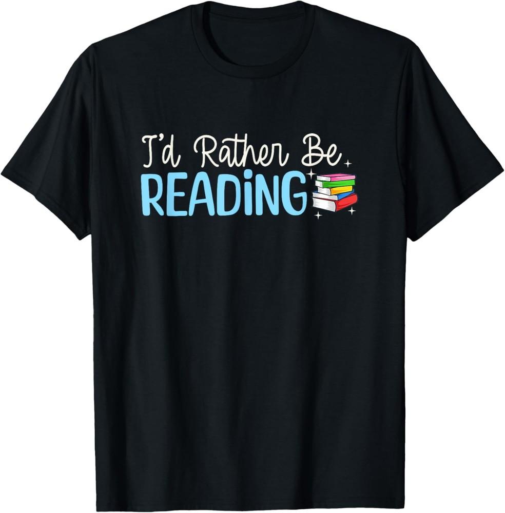 I d Rather Be Reading Cute Book Reader Saying Bookworm Quote T-Shirt Unisex T-Shirt XXXL