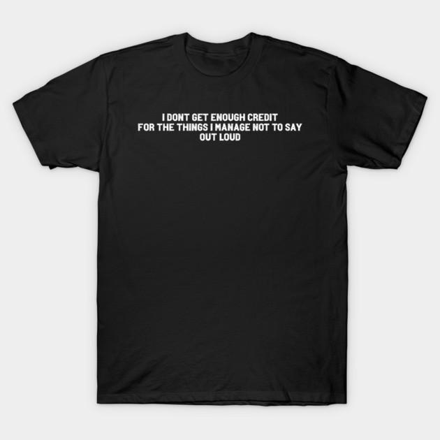Asian Size Men Black Print T-shirt I Dont Get Enough Credit For The Things I Manage Not To Say No-Cut Print Cotton Tshirt