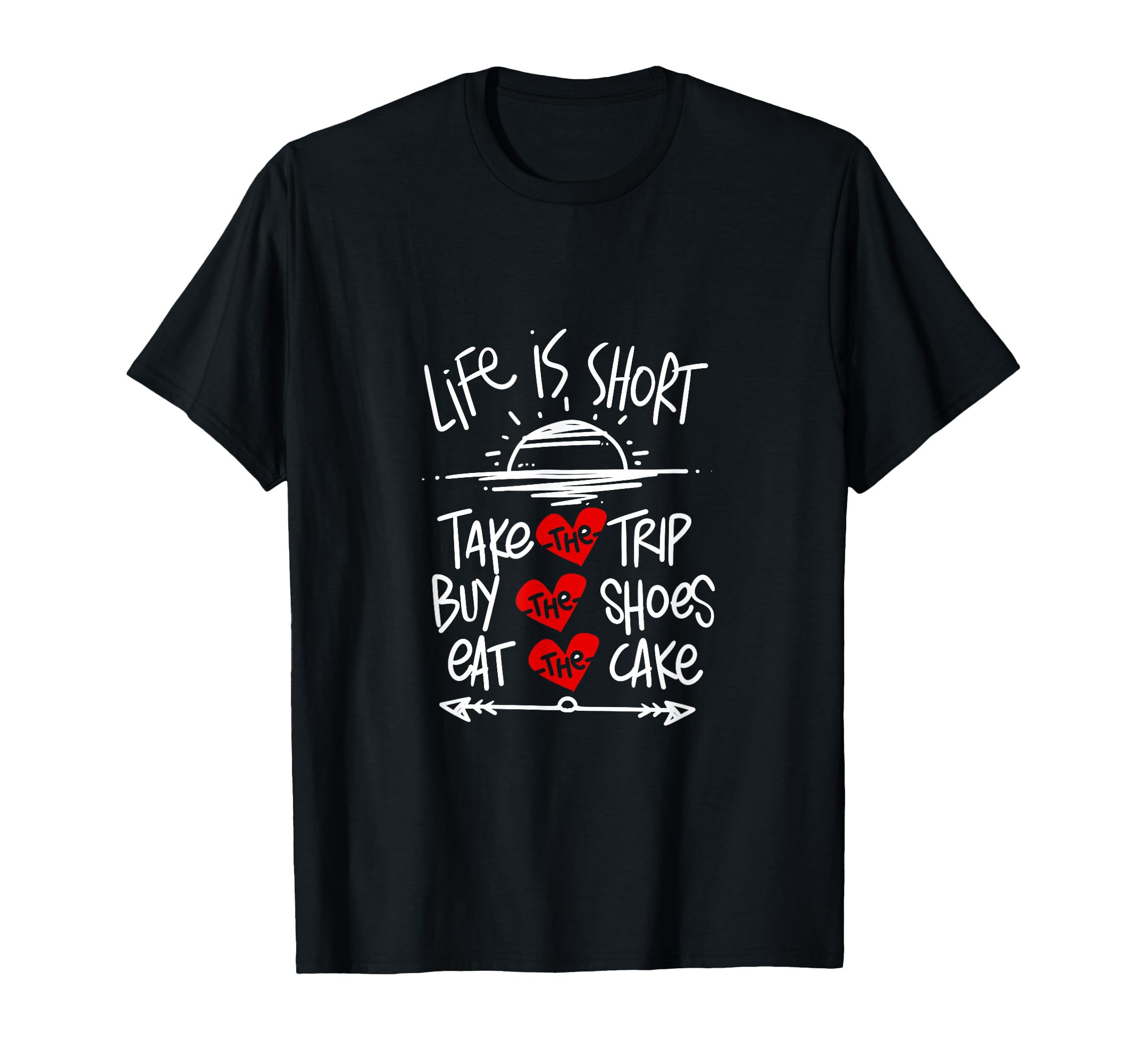 

LIFE IS SHORT Take the TRIP EAT THE CAKE Buy Shoes T-Shirt