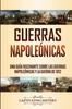 Libro Guerras Napoleonicas : Una Guia Fascinante Sobre Las Guerras Napoleonicas Y La Guerra De 1812